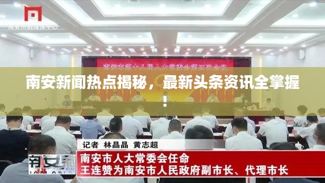 南安新闻热点揭秘,最新头条资讯全掌握!