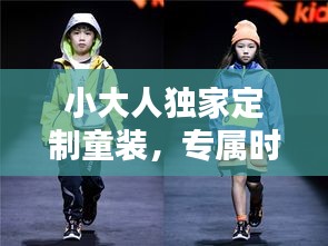 小大人独家定制童装,专属时尚,为孩子量身定制!