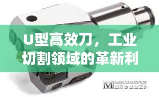 U型高效刀,工业切割领域的革新利器