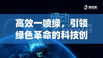高效一喷绿,引领绿色革命的科技创新力量!