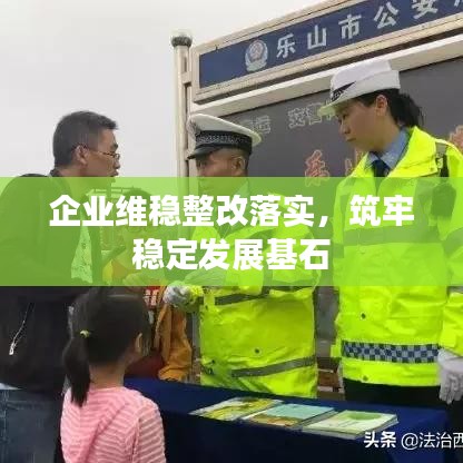 企业维稳整改落实,筑牢稳定发展基石