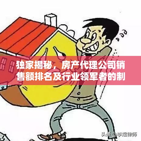 独家揭秘,房产代理公司销售额排名及行业领军者的制胜武器!