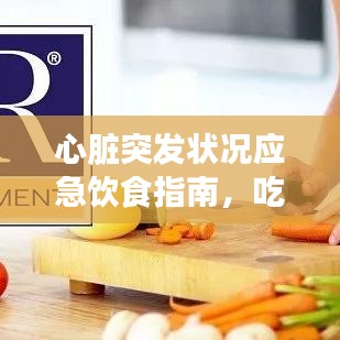 心脏突发状况应急饮食指南,吃什么能缓解不适?