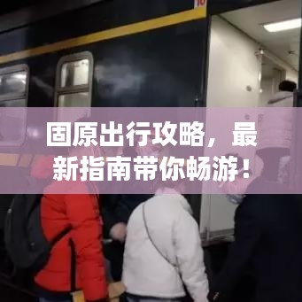 固原出行攻略,最新指南带你畅游!