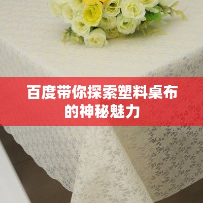 百度带你探索塑料桌布的神秘魅力