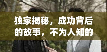 独家揭秘,成功背后的故事,不为人知的幕后真相!