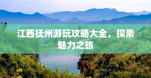 江西抚州游玩攻略大全,探索魅力之旅