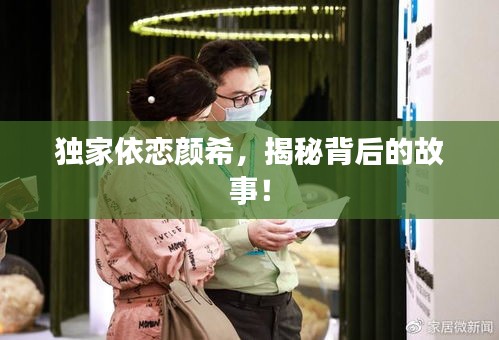 独家依恋颜希,揭秘背后的故事!