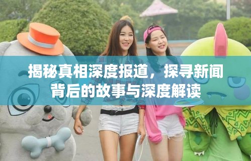 揭秘真相深度报道,探寻新闻背后的故事与深度解读