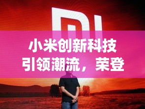 小米创新科技引领潮流,荣登新闻头条!