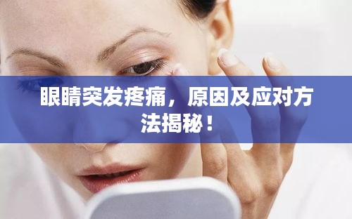 眼睛突发疼痛,原因及应对方法揭秘!