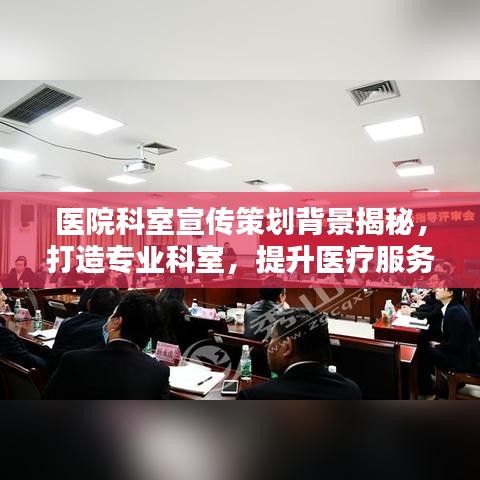医院科室宣传策划背景揭秘,打造专业科室,提升医疗服务影响力