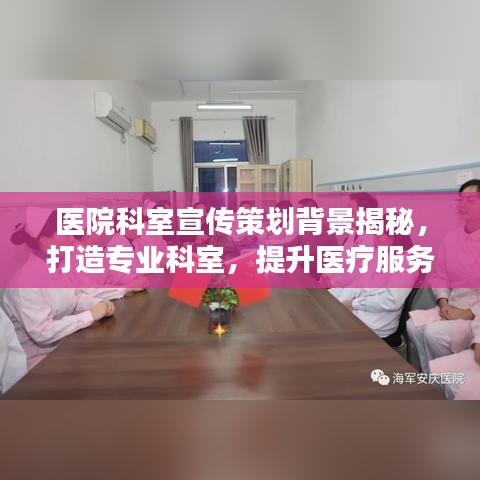 医院科室宣传策划背景揭秘,打造专业科室,提升医疗服务影响力