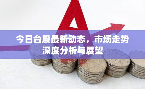 今日台股最新动态,市场走势深度分析与展望