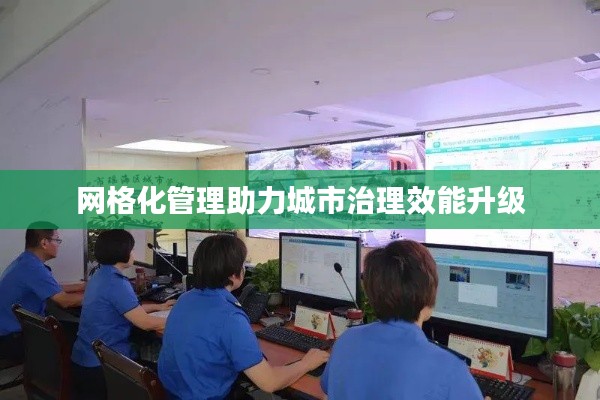 网格化管理助力城市治理效能升级