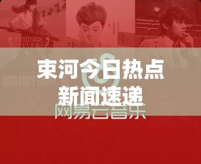 束河今日热点新闻速递