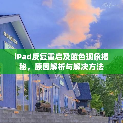 iPad反复重启及蓝色现象揭秘,原因解析与解决方法