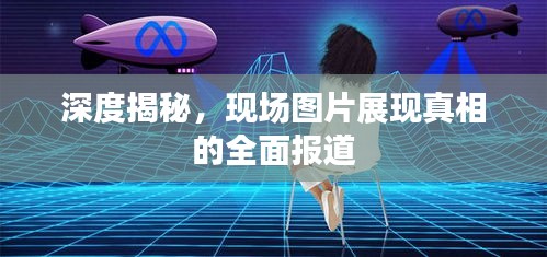 深度揭秘,现场图片展现真相的全面报道
