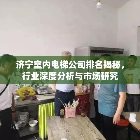 济宁室内电梯公司排名揭秘,行业深度分析与市场研究