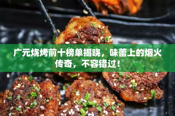 广元烧烤前十榜单揭晓,味蕾上的烟火传奇,不容错过!