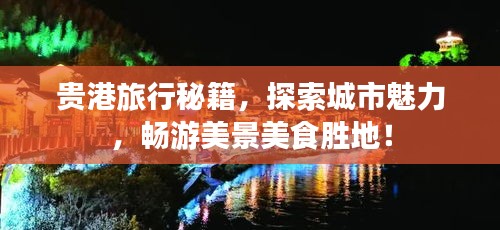 贵港旅行秘籍,探索城市魅力,畅游美景美食胜地!