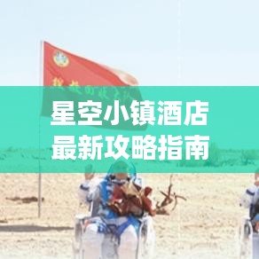 星空小镇酒店最新攻略指南,带你探索星辰之旅!