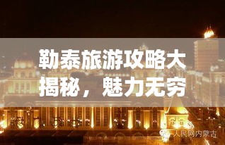 勒泰旅游攻略大揭秘,魅力无穷的探险之旅!