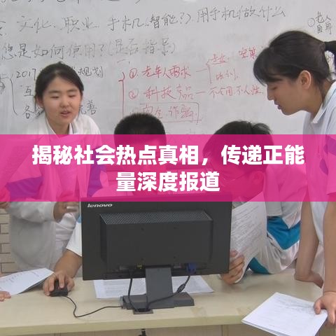 揭秘社会热点真相,传递正能量深度报道