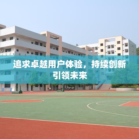 追求卓越用户体验,持续创新引领未来