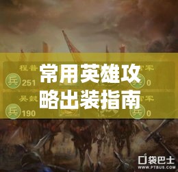 常用英雄攻略出装指南,最新攻略助你轻松掌握英雄出装技巧!