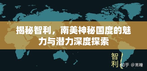 揭秘智利,南美神秘国度的魅力与潜力深度探索