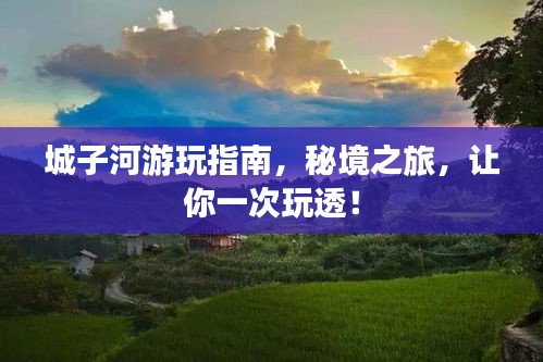 城子河游玩指南,秘境之旅,让你一次玩透!