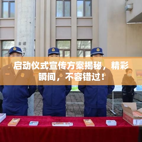 启动仪式宣传方案揭秘,精彩瞬间,不容错过!