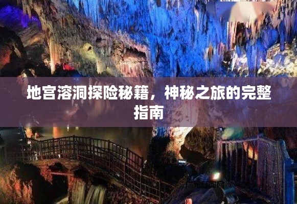 地宫溶洞探险秘籍,神秘之旅的完整指南