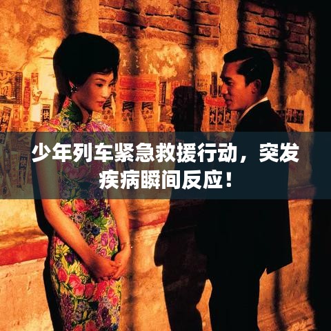 少年列车紧急救援行动,突发疾病瞬间反应!