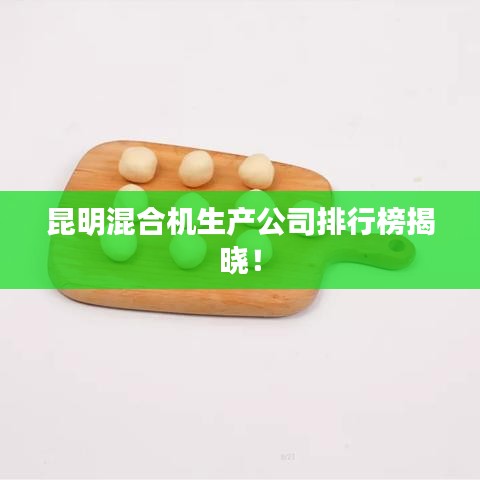 昆明混合机生产公司排行榜揭晓!