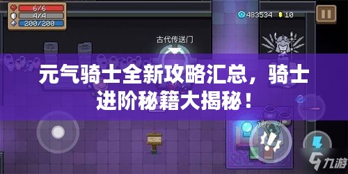 元气骑士全新攻略汇总,骑士进阶秘籍大揭秘!