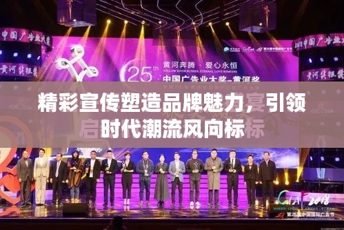 精彩宣传塑造品牌魅力,引领时代潮流风向标
