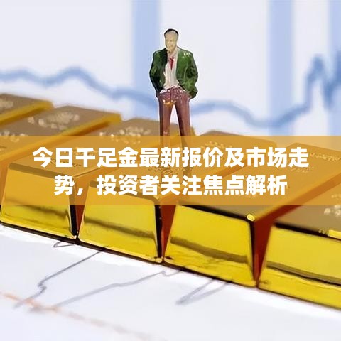 今日千足金最新报价及市场走势,投资者关注焦点解析