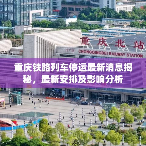 重庆铁路列车停运最新消息揭秘,最新安排及影响分析