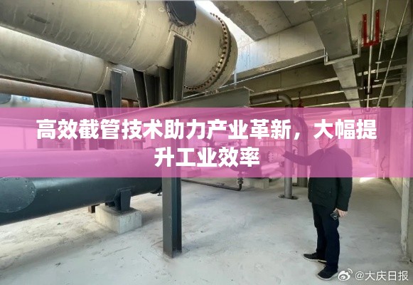 高效截管技术助力产业革新,大幅提升工业效率
