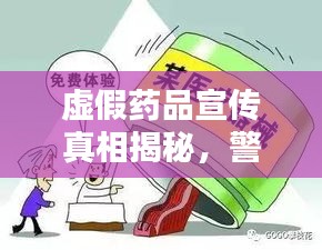 虚假药品宣传真相揭秘,警惕面纱背后的陷阱!