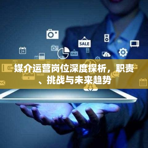 媒介运营岗位深度探析,职责、挑战与未来趋势
