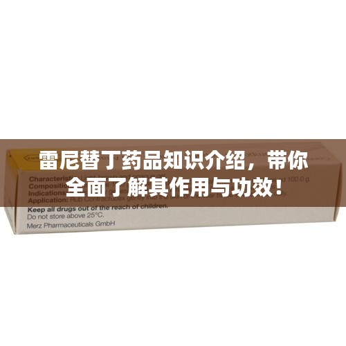 雷尼替丁药品知识介绍,带你全面了解其作用与功效!