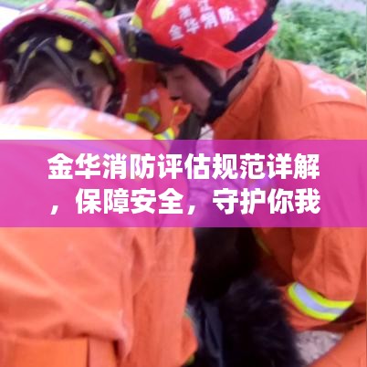 金华消防评估规范详解,保障安全,守护你我