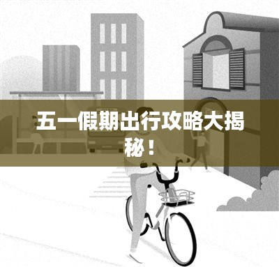 五一假期出行攻略大揭秘!