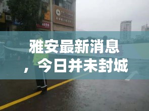雅安最新消息,今日并未封城动态更新