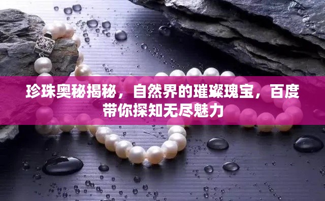 珍珠奥秘揭秘,自然界的璀璨瑰宝,百度带你探知无尽魅力