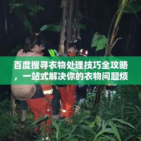 百度搜寻衣物处理技巧全攻略,一站式解决你的衣物问题烦恼!