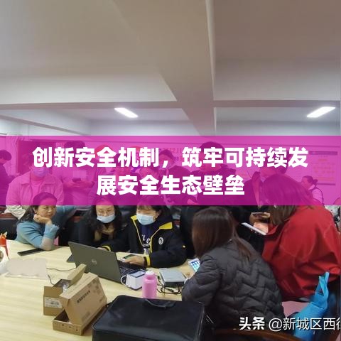 创新安全机制,筑牢可持续发展安全生态壁垒